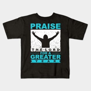Praise The Lord For A Greater Year New Year Quote Inspirational Gift Kids T-Shirt